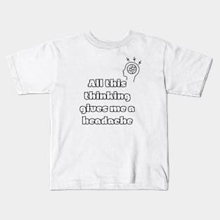 All this thinking gives me a headache Kids T-Shirt